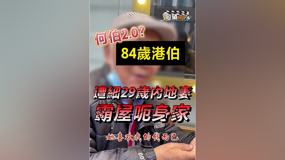 【短頻快評(píng)】何伯2.0？84歲港伯遭細(xì)29歲內(nèi)地妻霸屋呃身家 哭訴：佢鍾意我啲錢(qián)咋！